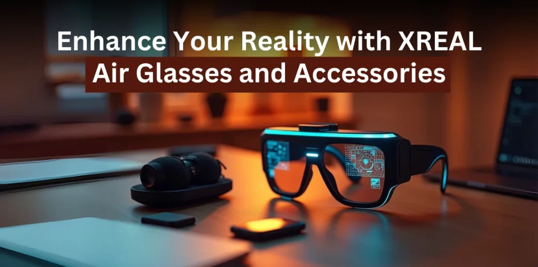 The Ultimate Guide to XREAL Air AR Glasses and Accessories for Enhanced Performance and Protection
