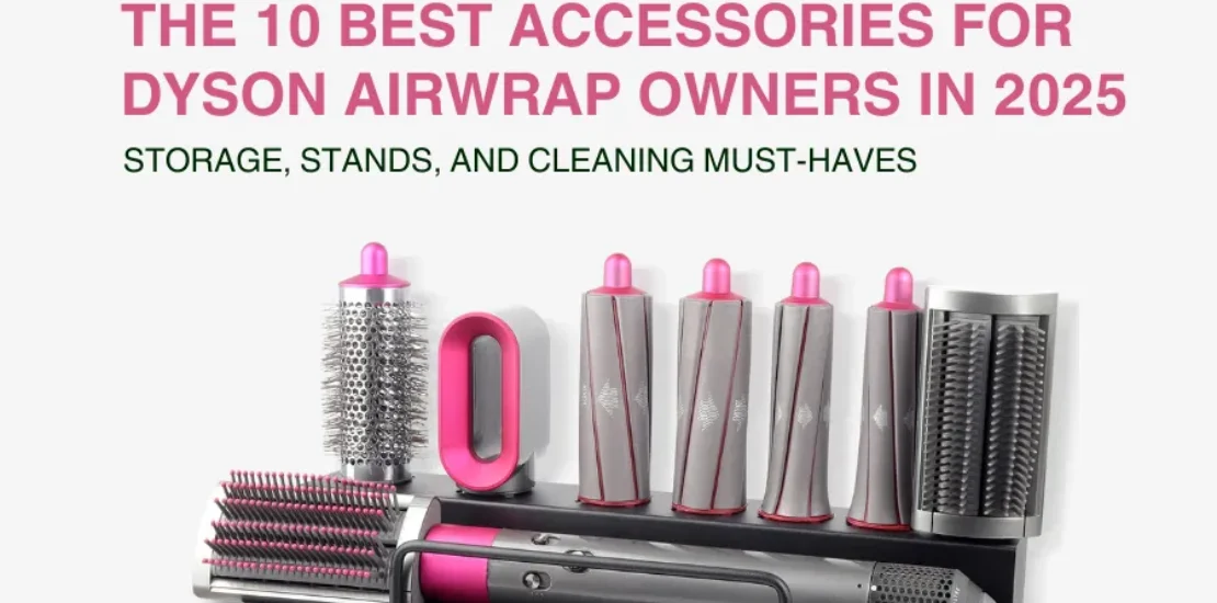 The 10 Best Accessories for Dyson Airwrap Owners in 2025: Storage, Stands, and Cleaning Must-Haves