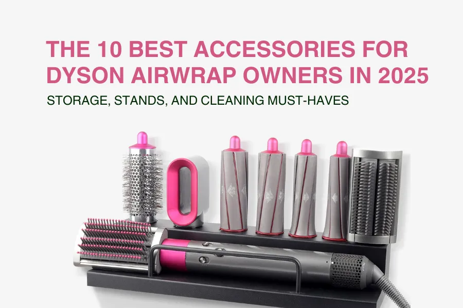 The 10 Best Accessories for Dyson Airwrap Owners in 2025: Storage, Stands, and Cleaning Must-Haves