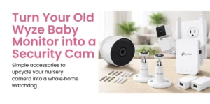 WyzeCam Hacks: Convert Your Baby Monitor to a Security Cam with These 7 Accessories